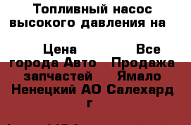 Топливный насос высокого давления на ssang yong rexton-2       № 6650700401 › Цена ­ 22 000 - Все города Авто » Продажа запчастей   . Ямало-Ненецкий АО,Салехард г.